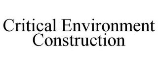 CRITICAL ENVIRONMENT CONSTRUCTION trademark