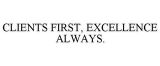 CLIENTS FIRST, EXCELLENCE ALWAYS. trademark