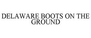 DELAWARE BOOTS ON THE GROUND trademark