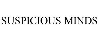 SUSPICIOUS MINDS trademark