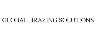 GLOBAL BRAZING SOLUTIONS trademark