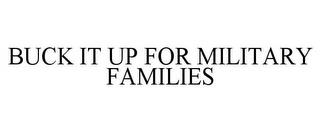 BUCK IT UP FOR MILITARY FAMILIES trademark