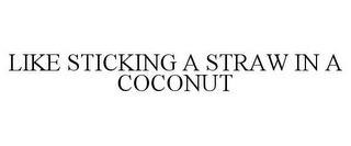 LIKE STICKING A STRAW IN A COCONUT trademark