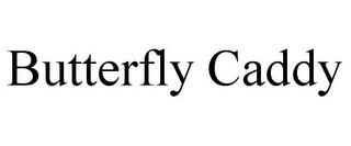 BUTTERFLY CADDY trademark