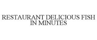 RESTAURANT DELICIOUS FISH IN MINUTES trademark