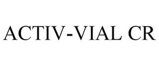 ACTIV-VIAL CR trademark