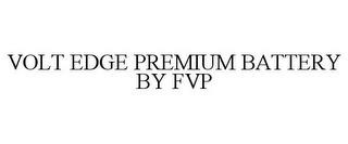 VOLT EDGE PREMIUM BATTERY BY FVP trademark