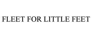 FLEET FOR LITTLE FEET trademark