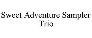 SWEET ADVENTURE SAMPLER TRIO trademark