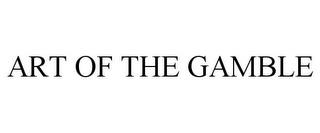 ART OF THE GAMBLE trademark