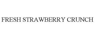 FRESH STRAWBERRY CRUNCH trademark