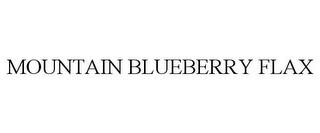 MOUNTAIN BLUEBERRY FLAX trademark