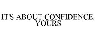 IT'S ABOUT CONFIDENCE. YOURS trademark