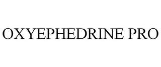 OXYEPHEDRINE PRO trademark