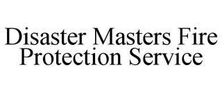 DISASTER MASTERS FIRE PROTECTION SERVICE trademark