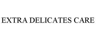 EXTRA DELICATES CARE trademark