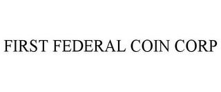 FIRST FEDERAL COIN CORP trademark