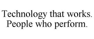 TECHNOLOGY THAT WORKS. PEOPLE WHO PERFORM. trademark