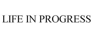 LIFE IN PROGRESS trademark