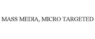 MASS MEDIA, MICRO TARGETED trademark