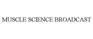 MUSCLE SCIENCE BROADCAST trademark