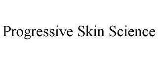 PROGRESSIVE SKIN SCIENCE trademark