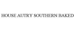 HOUSE AUTRY SOUTHERN BAKED trademark