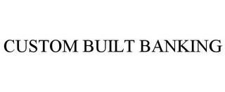 CUSTOM BUILT BANKING trademark