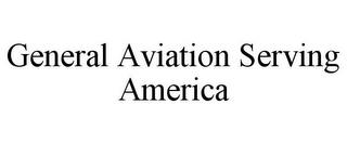 GENERAL AVIATION SERVING AMERICA trademark