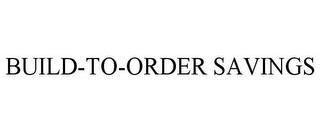 BUILD-TO-ORDER SAVINGS trademark