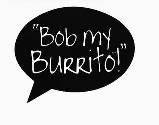 "BOB MY BURRITO" trademark