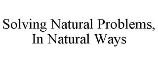 SOLVING NATURAL PROBLEMS, IN NATURAL WAYS trademark