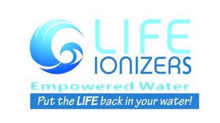 LIFE IONIZERS EMPOWERED WATER PUT THE LIFE BACK IN YOUR WATER! trademark