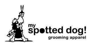 MY SPOTTED DOG! GROOMING APPAREL trademark