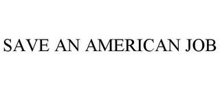 SAVE AN AMERICAN JOB trademark