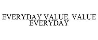 EVERYDAY VALUE. VALUE EVERYDAY trademark