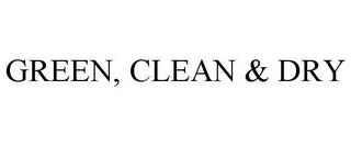 GREEN, CLEAN & DRY trademark