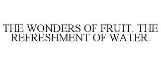 THE WONDERS OF FRUIT. THE REFRESHMENT OF WATER. trademark