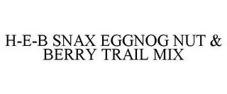 H-E-B SNAX EGGNOG NUT & BERRY TRAIL MIX trademark