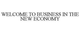 WELCOME TO BUSINESS IN THE NEW ECONOMY trademark