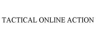 TACTICAL ONLINE ACTION trademark