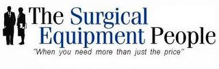 THE SURGICAL EQUIPMENT PEOPLE "WHEN YOU NEED MORE THAN JUST THE PRICE" trademark