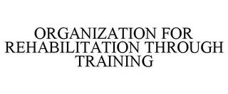 ORGANIZATION FOR REHABILITATION THROUGH TRAINING trademark