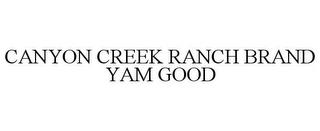 CANYON CREEK RANCH BRAND YAM GOOD trademark