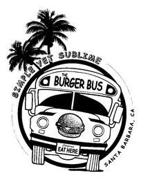 THE BURGER BUS CALIFORNIA EAT HERE SIMPLE YET SUBLIME SANTA BARBARA, CA trademark