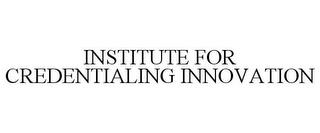 INSTITUTE FOR CREDENTIALING INNOVATION trademark