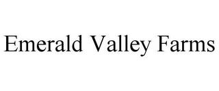 EMERALD VALLEY FARMS trademark