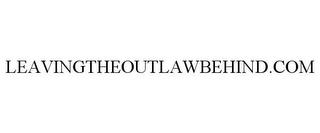 LEAVINGTHEOUTLAWBEHIND.COM trademark