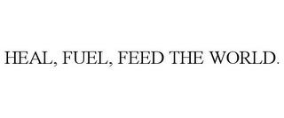 HEAL, FUEL, FEED THE WORLD. trademark