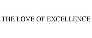 THE LOVE OF EXCELLENCE trademark